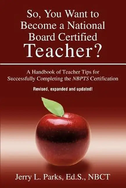 So, You Want to Become a National Board Certified Teacher?: A Handbook of Teacher Tips for Successfully Completing the Nbpts Certification by Jerry L. Parks
