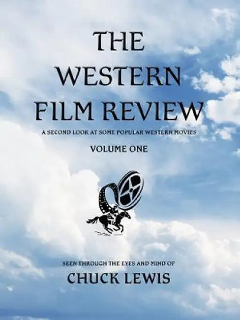 The Western Film Review: A Second Look at Some Popular Western Movies by Chuck Lewis