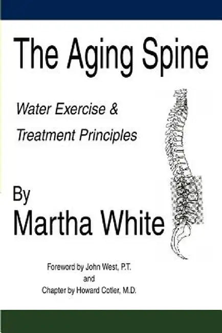 The Aging Spine: Water Exercise & Treatment Principles by Martha White