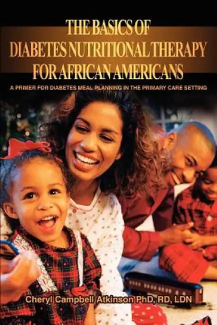 The Basics of Diabetes Nutritional Therapy for African Americans: A Primer for Diabetes Meal Planning in the Primary Care Setting by Cheryl Campbell Atkinson