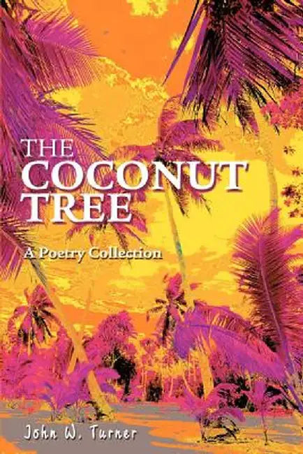 The Coconut Tree: A Poetry Collection by John W. Turner