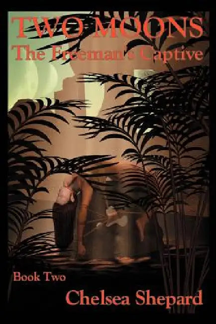 Two Moons: The Freeman's Captive: Book Two by Chelsea Shepard