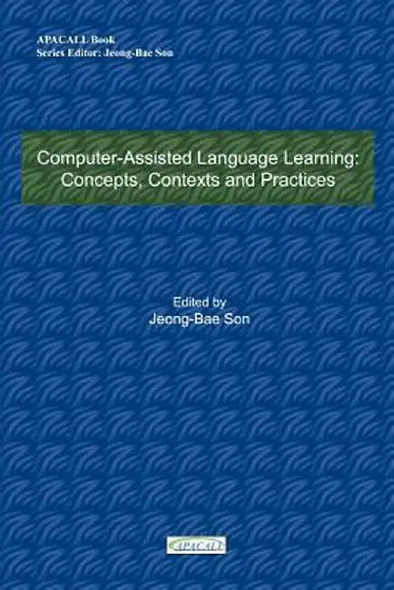 Computer-Assisted Language Learning: Concepts, Contexts and Practices by Jeong-Bae Son