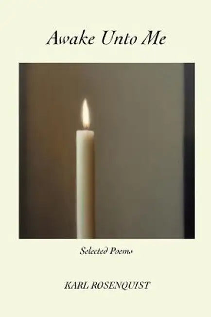 Awake Unto Me: Selected Poems by Karl Rosenquist