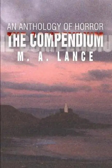 The Compendium: An Anthology of Horror by M. A. Lance