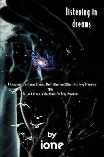 Listening in Dreams: A Compendium of Sound Dreams, Meditations and Rituals for Deep Dreamers by Ione