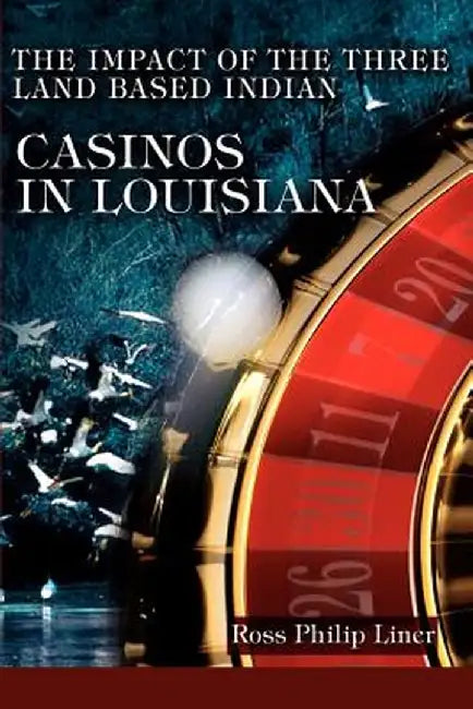 The Impact of the Three Land Based Indian Casinos in Louisiana by Ross Philip Liner