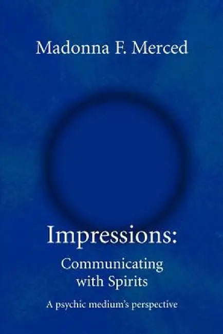 Impressions: Communicating with Spirits: A Psychic Medium's Perspective by Madonna F. Merced