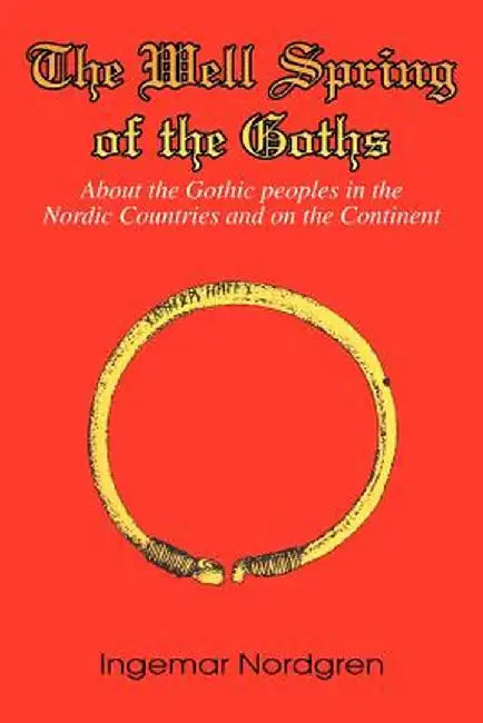 The Well Spring of the Goths: About the Gothic Peoples in the Nordic Countries and on the Continent by Ingemar Nordgren