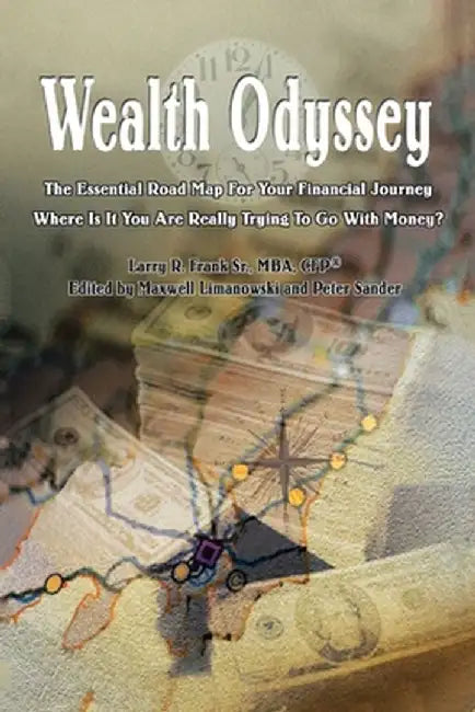 Wealth Odyssey: The Essential Road Map for Your Financial Journey Where Is It You Are Really Trying to Go with Money? by Larry R. Frank Sr