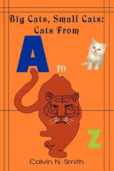Big Cats, Small Cats: Cats from 'a' to 'z' by Calvin N. Smith