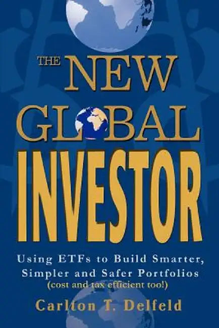 The New Global Investor: Using Etfs to Build Smarter, Simpler and Safer Portfolios by Carlton T. Delfeld