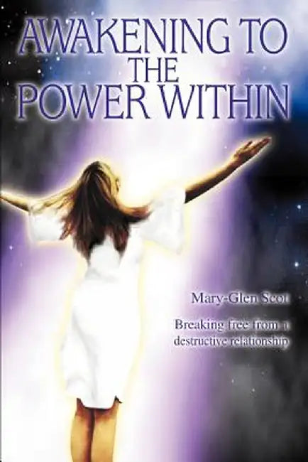 Awakening to the Power Within: Breaking Free from a Destructive Relationship by Mary Glen Scot