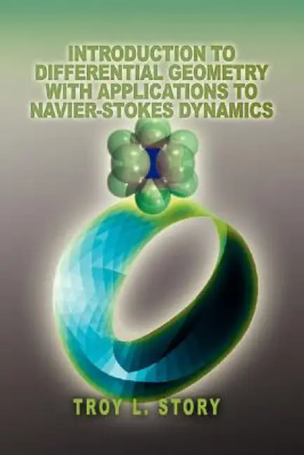 Introduction to Differential Geometry with Applications to Navier-Stokes Dynamics by Troy L. Story