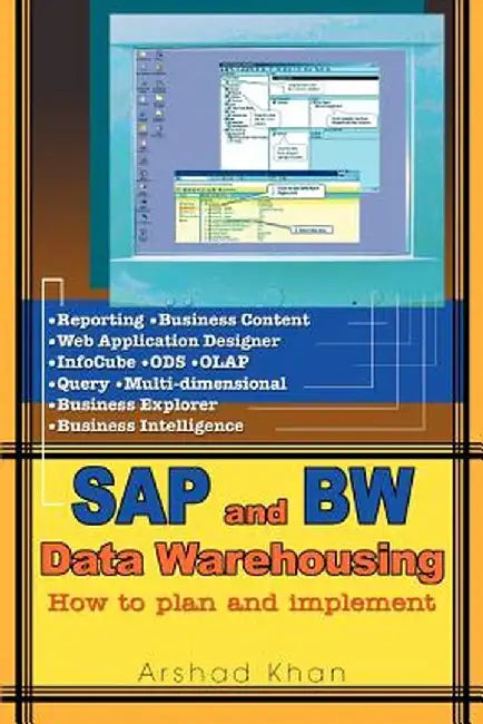 SAP and Bw Data Warehousing: How to Plan and Implement by Arshad Khan