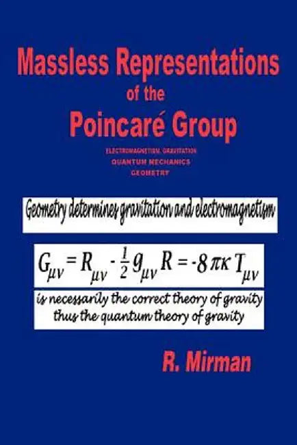 Massless Representations of the Poincare Group: Electromagnetism, Gravitation, Quantum Mechanics, Geometry by R. Mirman