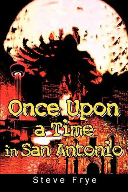 Once Upon a Time in San Antonio by Steve Frye