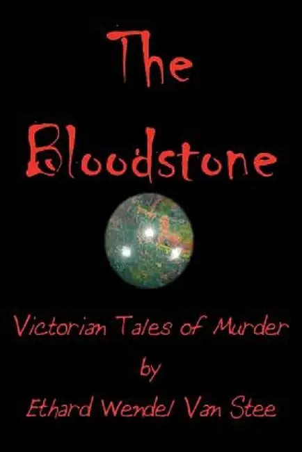 The Bloodstone: Victorian Tales of Murder by Ethard Wendel Van Stee