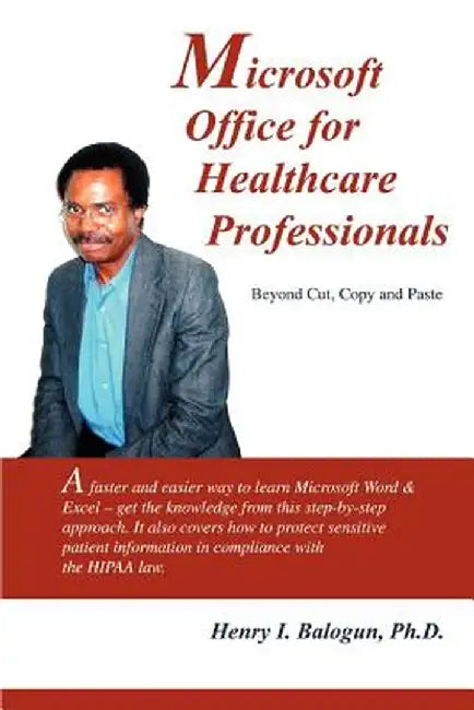 Microsoft Office for Healthcare Professionals: Beyond Cut, Copy and Paste by Henry I. Balogun