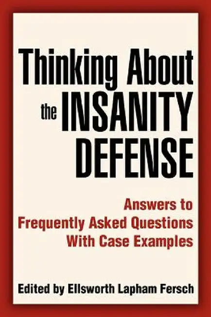 Thinking about the Insanity Defense: Answers to Frequently Asked Questions with Case Examples by Ellsworth L. Fersch
