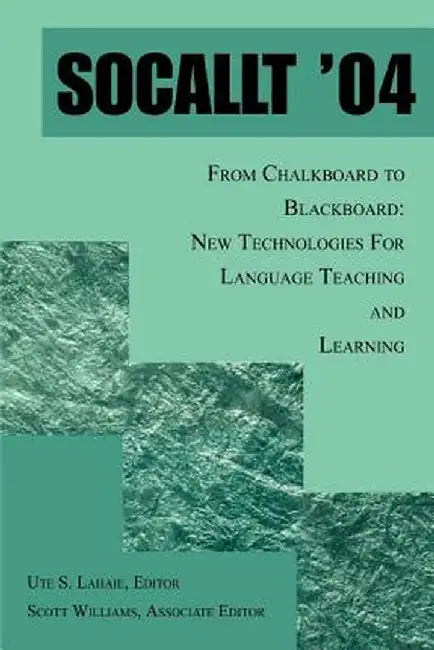 Socallt '04: From Chalkboard to Blackboard: New Technologies for Language Teaching and Learning by Ute S. Lahaie