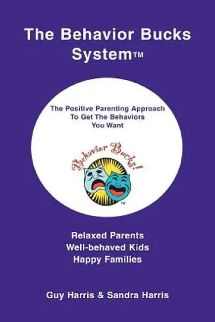 The Behavior Bucks Systemtm: The Positive Parenting Approach to Get the Behaviors You Want by Guy Harris