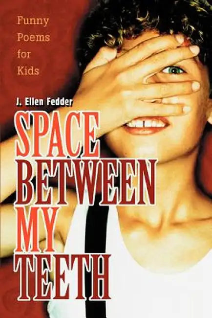 Space Between My Teeth: Funny Poems for Kids by J. Ellen Fedder