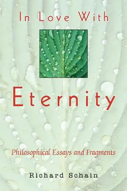 In Love with Eternity: Philosophical Essays by Richard Schain