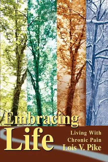 Embracing Life: Living with Chronic Pain by Lois V. Pike
