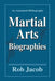 Martial Arts Biographies: An Annotated Bibliography by Rob Jacob