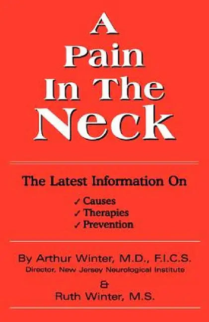 A Pain in the Neck: The Latest Information on Causes, Therapies, Prevention by Arthur Winter