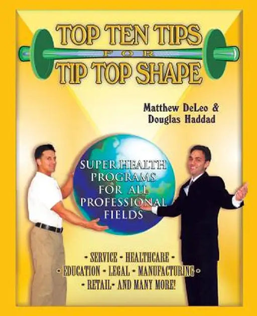 Top Ten Tips for Tip Top Shape: Super Health Programs for All Professional Fields by Matthew Deleo