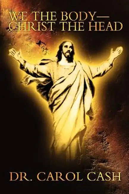 We the Body--Christ the Head by Carol Cash