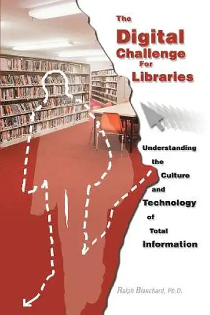 The Digital Challenge for Libraries: Understanding the Culture and Technology of Total Information by Ralph Blanchard
