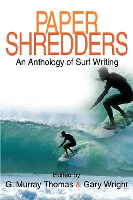Paper Shredders: An Anthology of Surf Writing by G. Murray Thomas