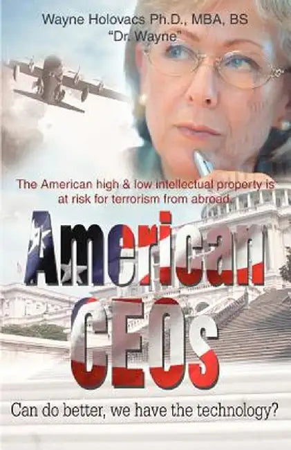 American Ceos Can Do Better, We Have the Technology?: The American High & Low Intellectual Property Is at Risk for Terrorism from Abroad. by Wayne Holovacs