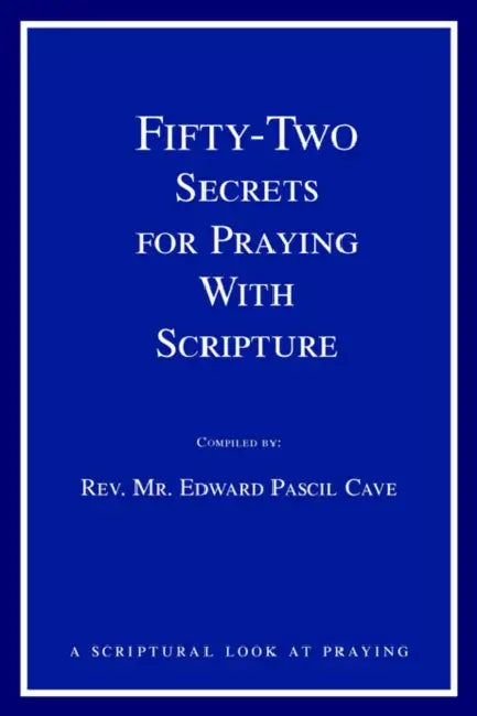 Fifty-Two Secrets for Praying with Scripture: a scriptural look at praying by Edward Pascil Cave
