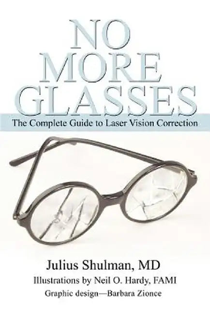 No More Glasses: The Complete Guide to Laser Vision Correction by Julius Shulman