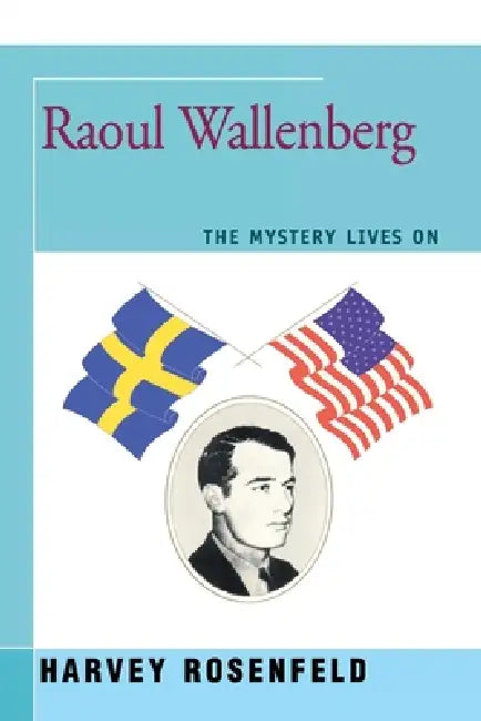 Raoul Wallenberg: The Mystery Lives On by Harvey Rosenfeld