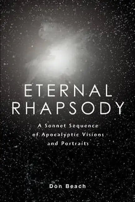Eternal Rhapsody: A Sonnet Sequence of Apocalyptic Visions and Portraits by Don Beach