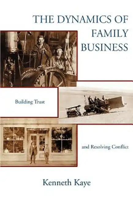 The Dynamics of Family Business: Building Trust and Resolving Conflict by Kenneth Kaye