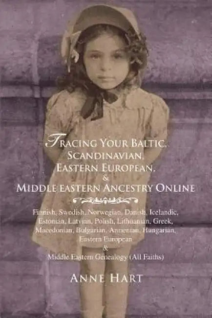 Tracing Your Baltic, Scandinavian, Eastern European, & Middle Eastern Ancestry Online by Anne Hart