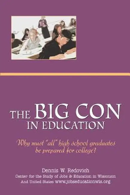 The Big Con in Education: Why Must All High School Graduates Be Prepared for College? by Dennis W. Redovich