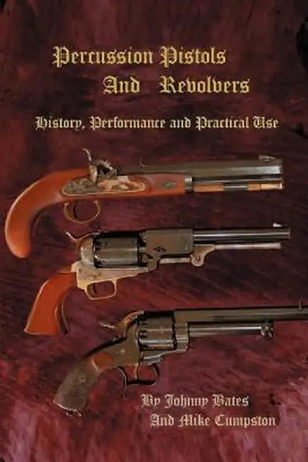 Percussion Pistols and Revolvers: History, Performance and Practical Use by Mike Cumpston