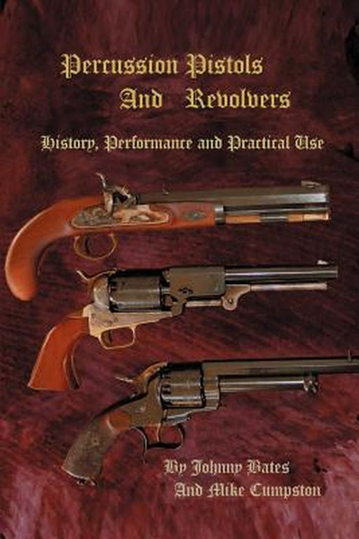 Percussion Pistols and Revolvers: History, Performance and Practical Use by Mike Cumpston