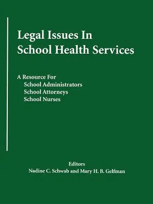 Legal Issues in School Health Services: A Resource for School Administrators, School Attorneys, School Nurses by Nadine C. Schwab
