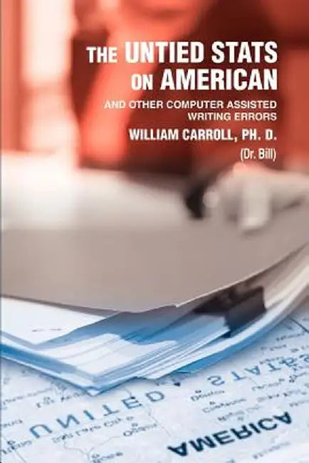 The Untied STATS on American: And Other Computer Assisted Writing Errors by William Carroll Ph. D.