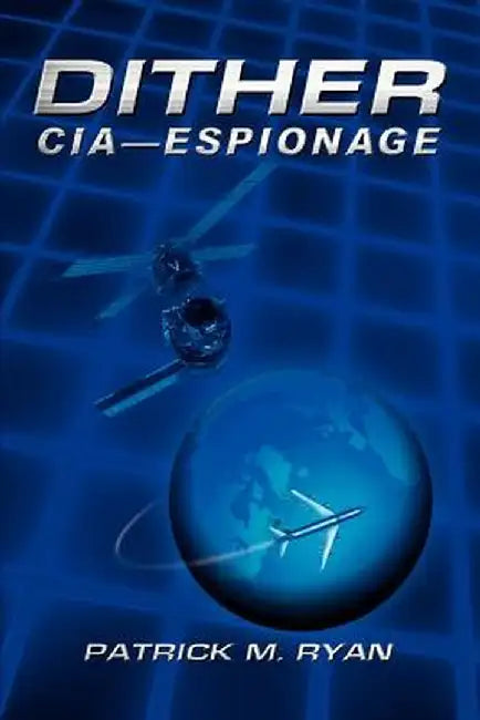 Dither: CIA - Espionage by Patrick M. Ryan