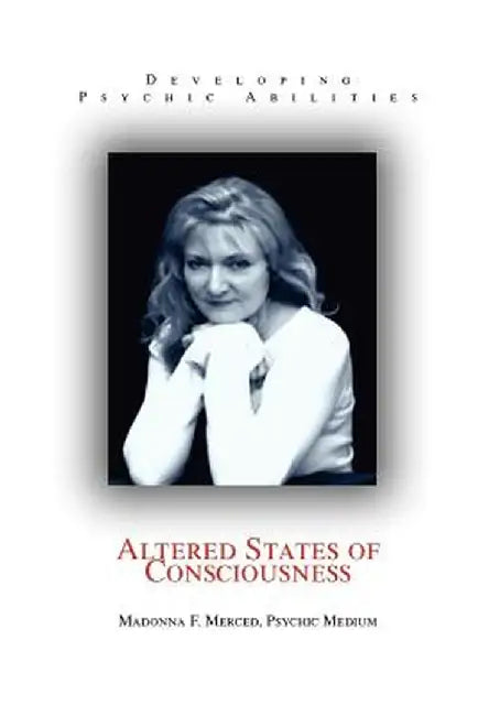 Altered States of Consciousness: Developing Psychic Abilities by Madonna F. Merced Psychic Medium