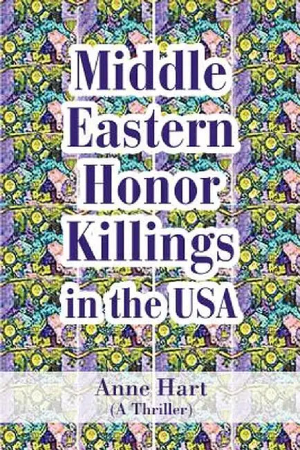 Middle Eastern Honor Killings in the USA: (A Thriller) by Anne Hart